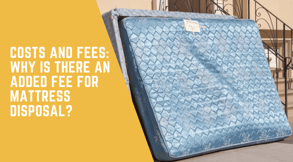 Costs and Fees: Why Is There an Added Fee for Mattress Disposal